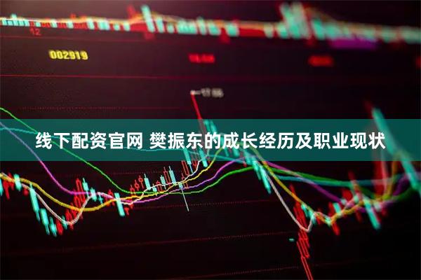 线下配资官网 樊振东的成长经历及职业现状